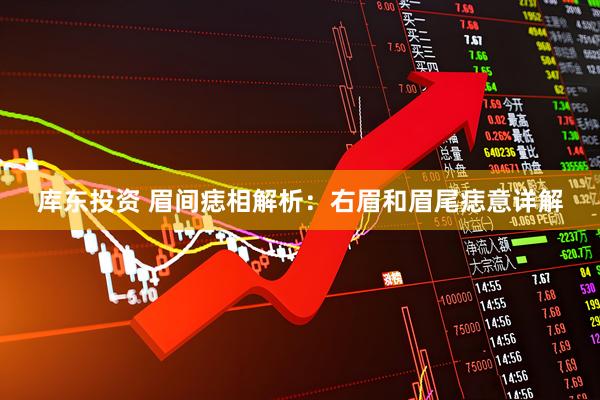 库东投资 眉间痣相解析：右眉和眉尾痣意详解