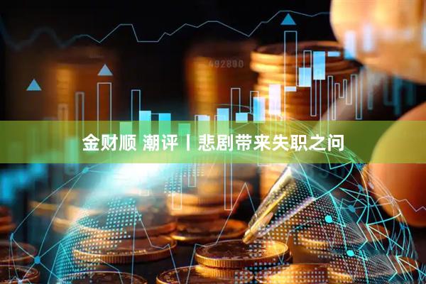 金财顺 潮评丨悲剧带来失职之问